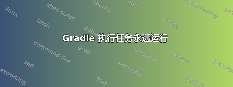 Gradle 执行任务永远运行