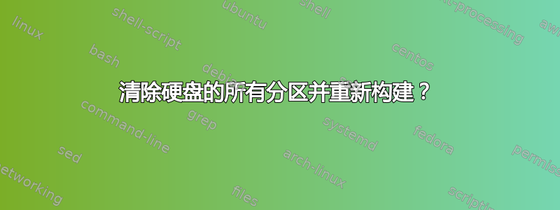 清除硬盘的所有分区并重新构建？