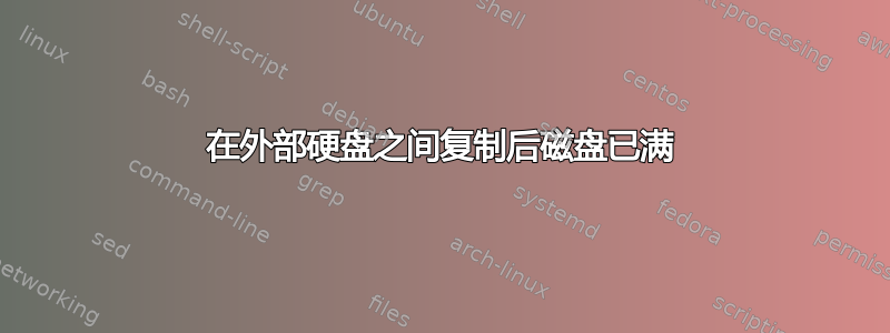 在外部硬盘之间复制后磁盘已满