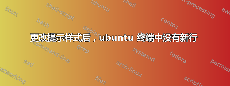 更改提示样式后，ubuntu 终端中没有新行