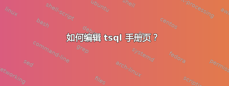 如何编辑 tsql 手册页？