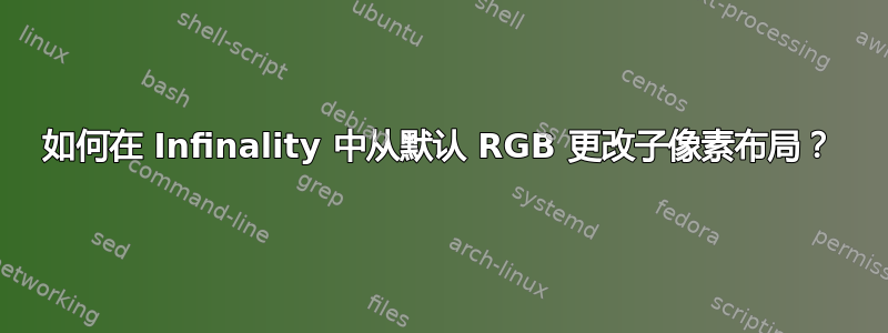 如何在 Infinality 中从默认 RGB 更改子像素布局？