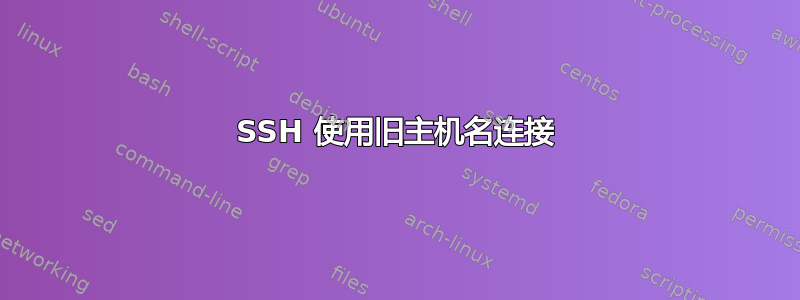 SSH 使用旧主机名连接