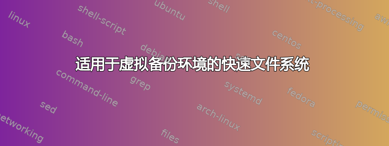 适用于虚拟备份环境的快速文件系统