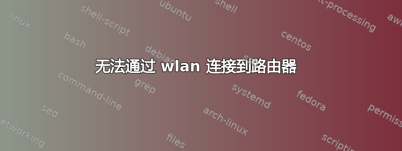 无法通过 wlan 连接到路由器 