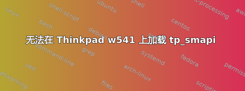 无法在 Thinkpad w541 上加载 tp_smapi