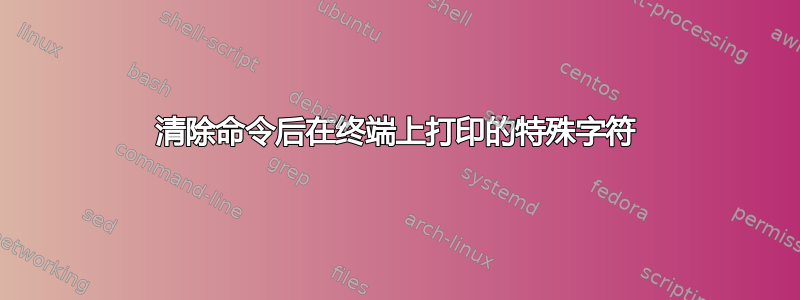 清除命令后在终端上打印的特殊字符