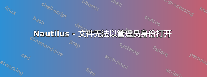 Nautilus - 文件无法以管理员身份打开