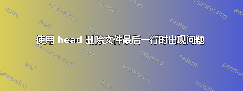 使用 head 删除文件最后一行时出现问题