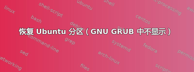 恢复 Ubuntu 分区（GNU GRUB 中不显示）