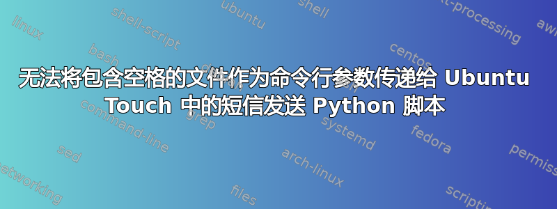 无法将包含空格的文件作为命令行参数传递给 Ubuntu Touch 中的短信发送 Python 脚本