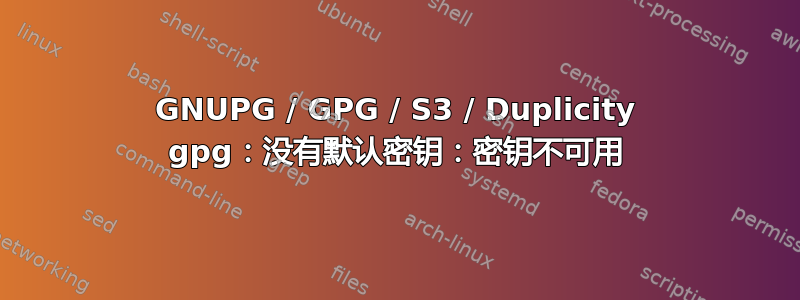 GNUPG / GPG / S3 / Duplicity gpg：没有默认密钥：密钥不可用