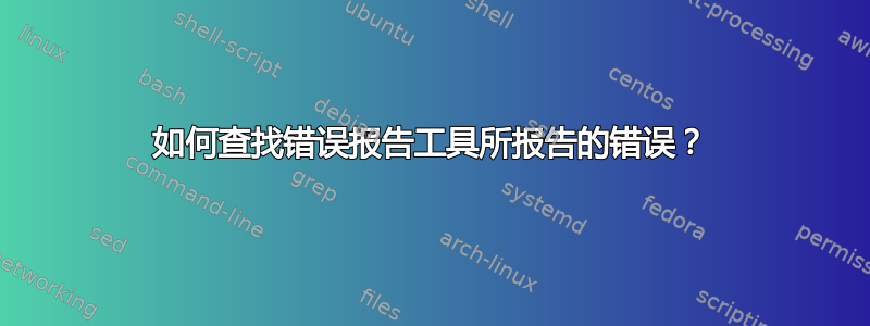 如何查找错误报告工具所报告的错误？