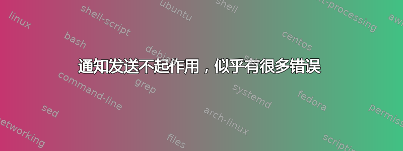 通知发送不起作用，似乎有很多错误