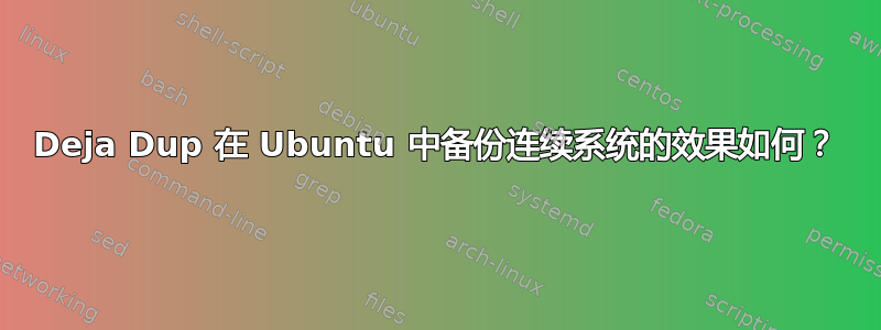 Deja Dup 在 Ubuntu 中备份连续系统的效果如何？