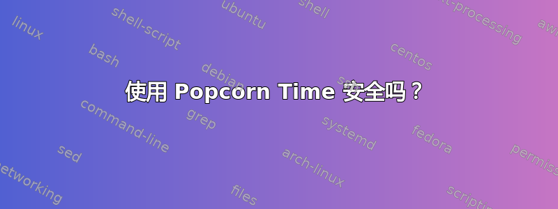 使用 Popcorn Time 安全吗？