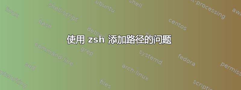 使用 zsh 添加路径的问题