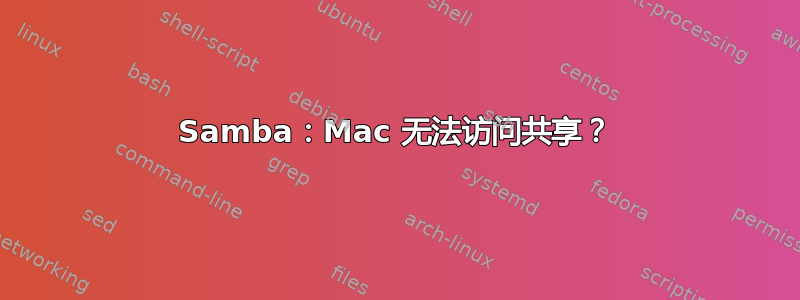 Samba：Mac 无法访问共享？