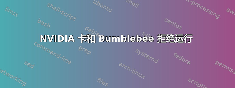 NVIDIA 卡和 Bumblebee 拒绝运行