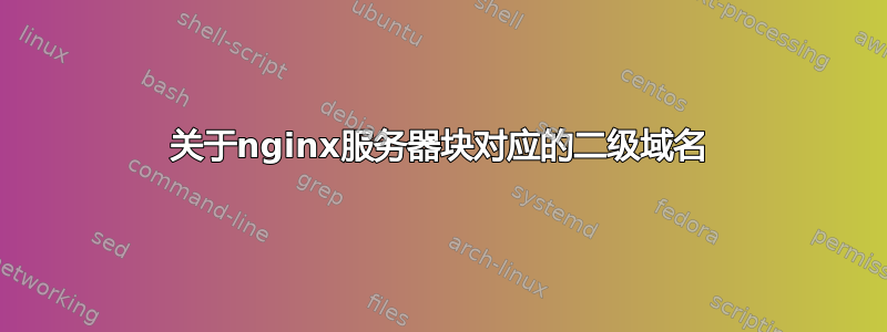 关于nginx服务器块对应的二级域名