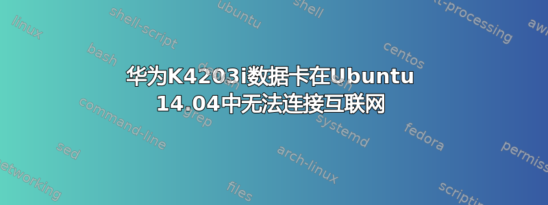 华为K4203i数据卡在Ubuntu 14.04中无法连接互联网