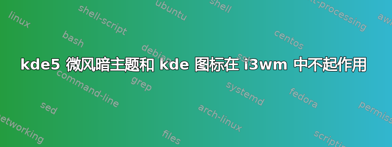 kde5 微风暗主题和 kde 图标在 i3wm 中不起作用