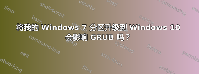 将我的 Windows 7 分区升级到 Windows 10 会影响 GRUB 吗？