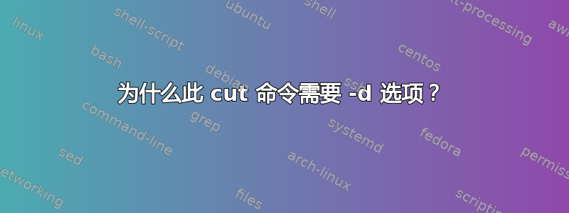 为什么此 cut 命令需要 -d 选项？