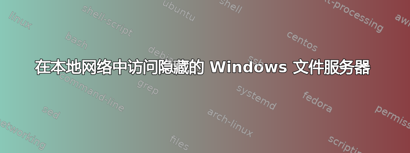 在本地网络中访问隐藏的 Windows 文件服务器