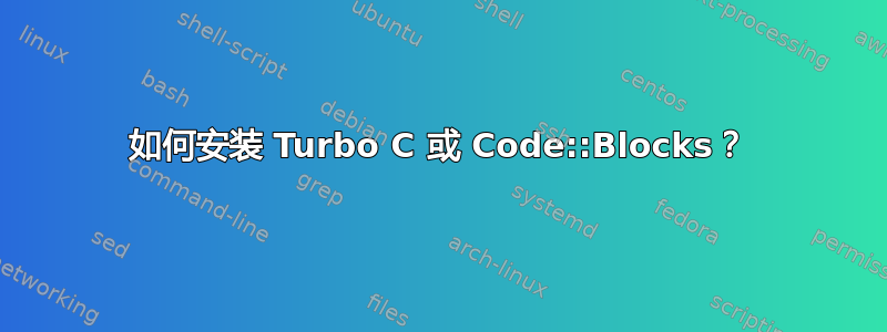 如何安装 Turbo C 或 Code::Blocks？