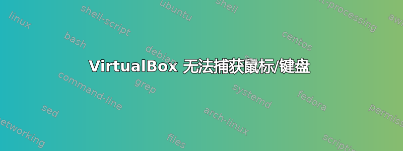 VirtualBox 无法捕获鼠标/键盘