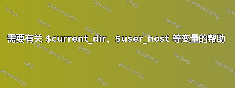 需要有关 $current_dir、$user_host 等变量的帮助