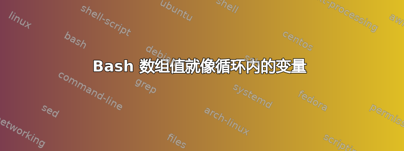 Bash 数组值就像循环内的变量