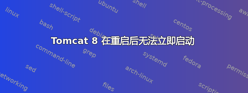 Tomcat 8 在重启后无法立即启动