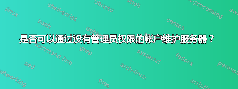 是否可以通过没有管理员权限的帐户维护服务器？