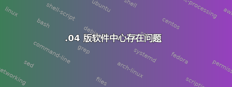 14.04 版软件中心存在问题 