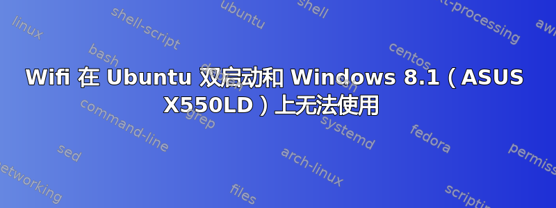 Wifi 在 Ubuntu 双启动和 Windows 8.1（ASUS X550LD）上无法使用 