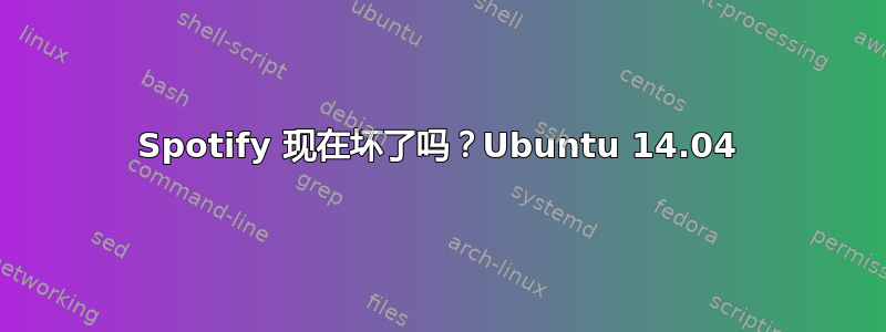 Spotify 现在坏了吗？Ubuntu 14.04