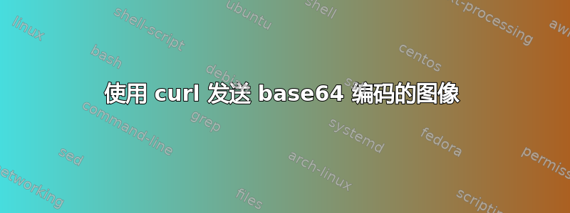 使用 curl 发送 base64 编码的图像