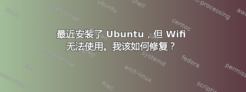 最近安装了 Ubuntu，但 Wifi 无法使用。我该如何修复？