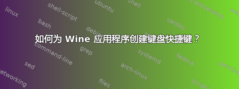 如何为 Wine 应用程序创建键盘快捷键？