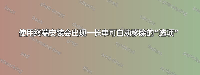 使用终端安装会出现一长串可自动移除的“选项”