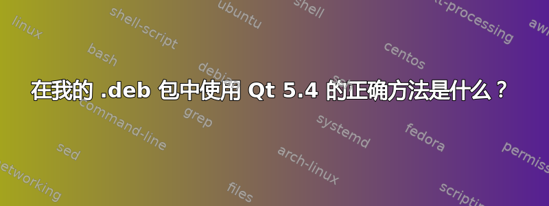 在我的 .deb 包中使用 Qt 5.4 的正确方法是什么？