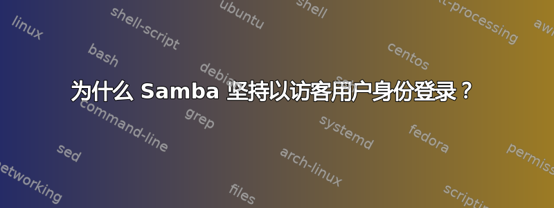 为什么 Samba 坚持以访客用户身份登录？