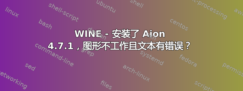 WINE - 安装了 Aion 4.7.1，图形不工作且文本有错误？