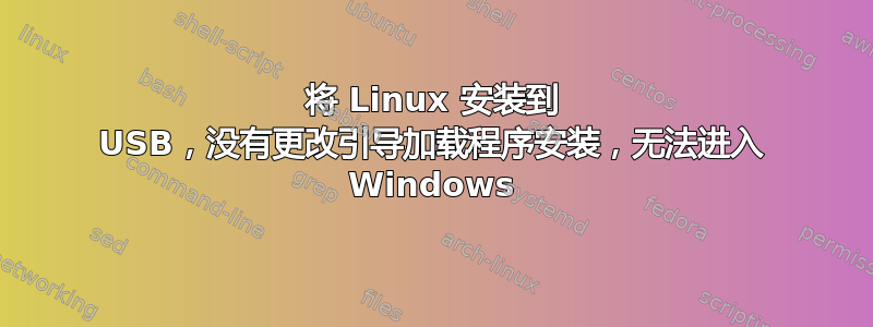 将 Linux 安装到 USB，没有更改引导加载程序安装，无法进入 Windows