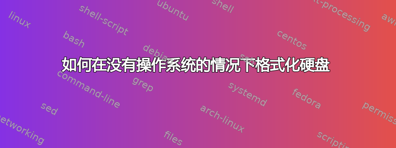 如何在没有操作系统的情况下格式化硬盘