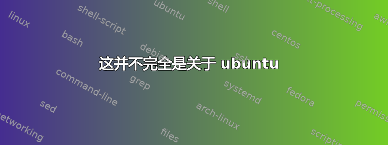 这并不完全是关于 ubuntu 