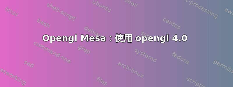 Opengl Mesa：使用 opengl 4.0