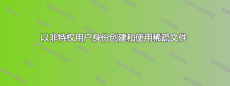 以非特权用户身份创建和使用稀疏文件